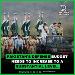 Pakistan's defense budget needs to increase to a substantial level.